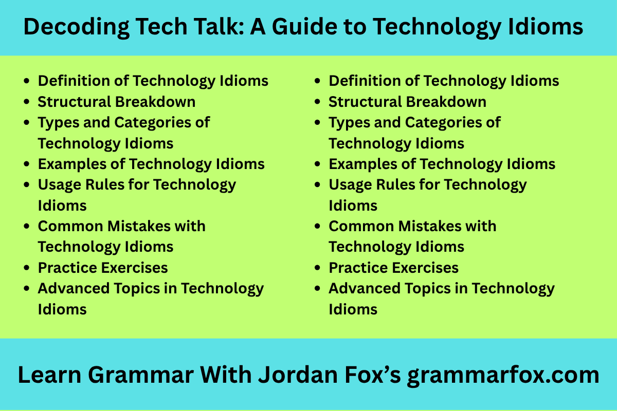 Definition of Technology Idioms Structural Breakdown Types and Categories of Technology Idioms Examples of Technology Idioms Usage Rules for Technology Idioms Common Mistakes with Technology Idioms Practice Exercises Advanced Topics in Technology Idioms